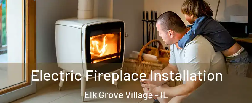  Electric Fireplace Installation Elk Grove Village - IL