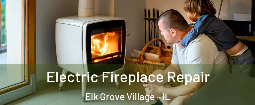  Electric Fireplace Repair Elk Grove Village - IL