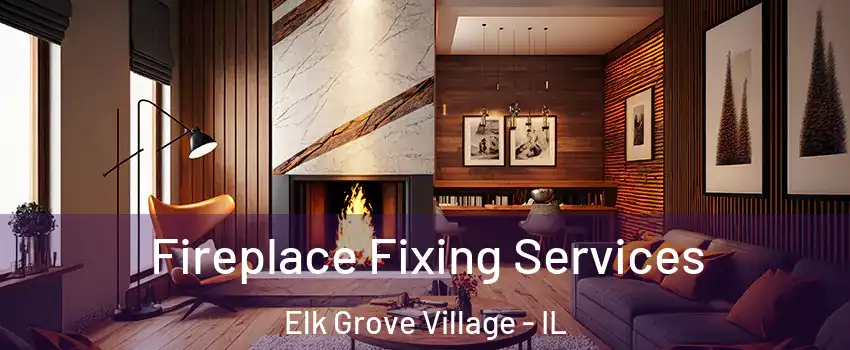  Fireplace Fixing Services Elk Grove Village - IL