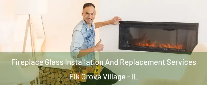  Fireplace Glass Installation And Replacement Services Elk Grove Village - IL