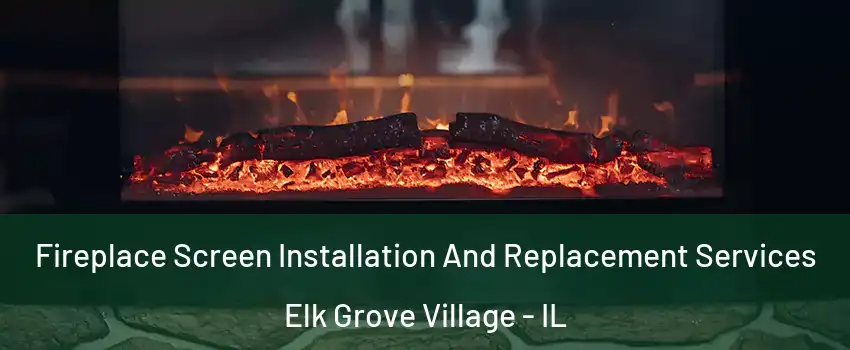  Fireplace Screen Installation And Replacement Services Elk Grove Village - IL