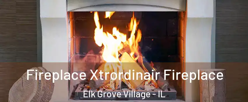  Fireplace Xtrordinair Fireplace Elk Grove Village - IL