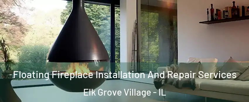 Floating Fireplace Installation And Repair Services Elk Grove Village - IL