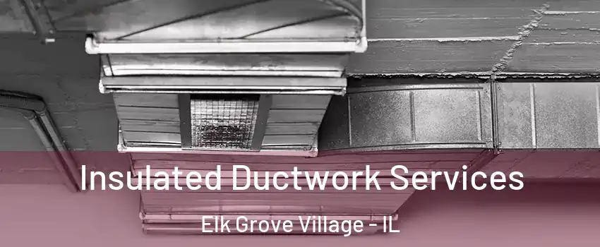  Insulated Ductwork Services Elk Grove Village - IL