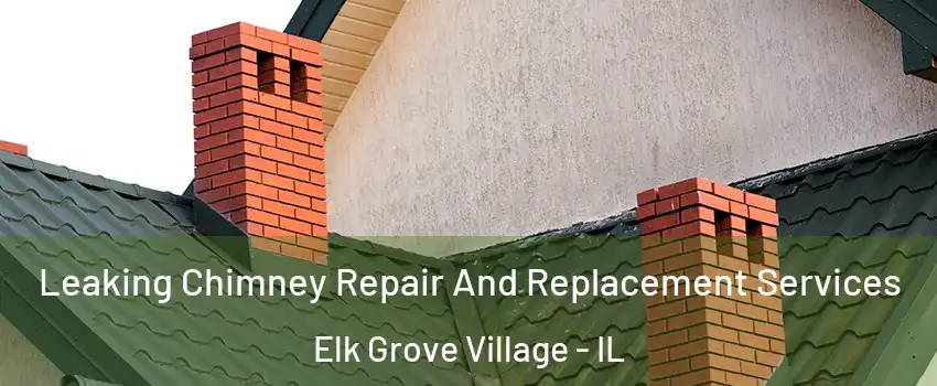  Leaking Chimney Repair And Replacement Services Elk Grove Village - IL