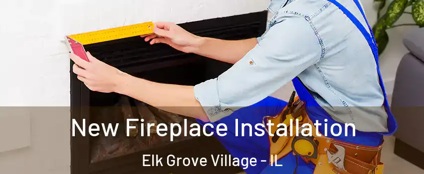 New Fireplace Installation Elk Grove Village - IL