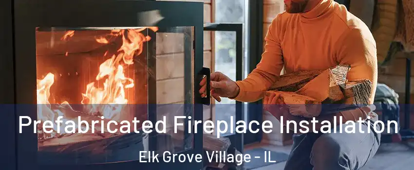  Prefabricated Fireplace Installation Elk Grove Village - IL