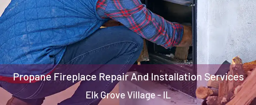 Propane Fireplace Repair And Installation Services Elk Grove Village - IL